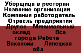 Уборщица в ресторан › Название организации ­ Компания-работодатель › Отрасль предприятия ­ Другое › Минимальный оклад ­ 13 000 - Все города Работа » Вакансии   . Липецкая обл.